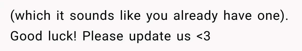 (which it sounds like you already have one). Good luck! Please update us <3