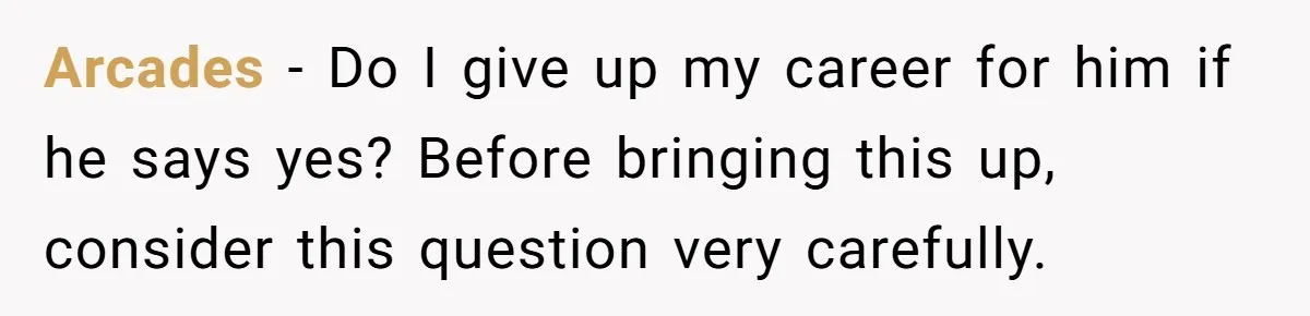 Arcades − Do I give up my career for him if he says yes? Before bringing this up, consider this question very carefully.