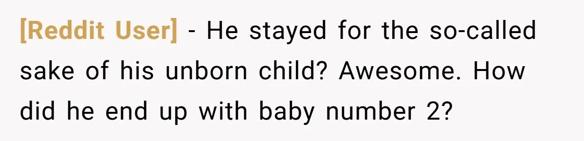 [Reddit User] − He stayed for the so-called sake of his unborn child? Awesome. How did he end up with baby number 2?