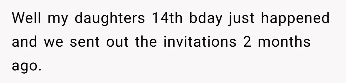 Well my daughters 14th bday just happened and we sent out the invitations 2 months ago.