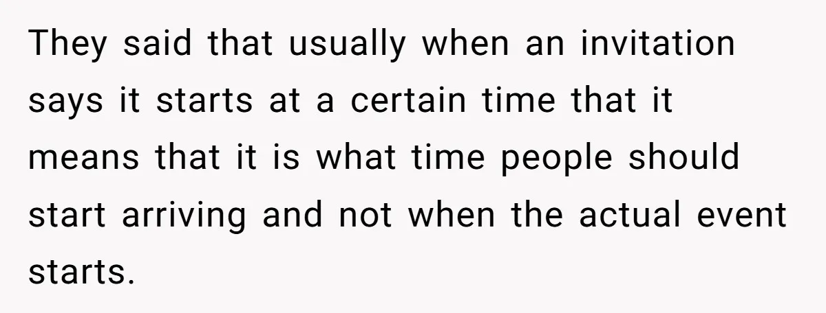They said that usually when an invitation says it starts at a certain time that it means that it is what time people should start arriving and not when the...