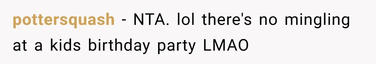 pottersquash − NTA. lol there's no mingling at a kids birthday party LMAO