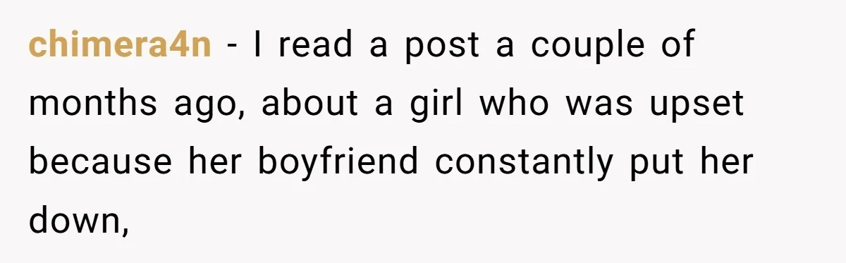 chimera4n − I read a post a couple of months ago, about a girl who was upset because her boyfriend constantly put her down,