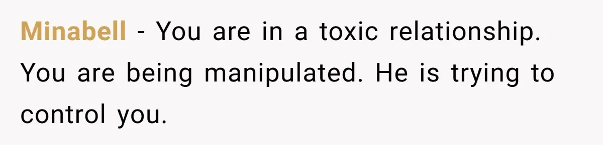 Minabell − You are in a toxic relationship. You are being manipulated. He is trying to control you.