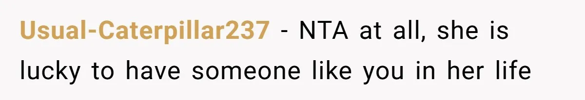 Usual-Caterpillar237 − NTA at all, she is lucky to have someone like you in her life