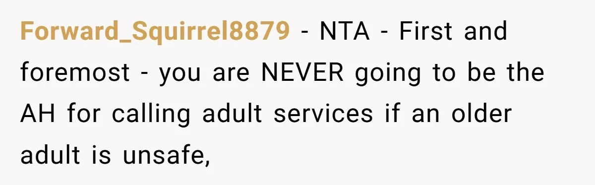 Forward_Squirrel8879 − NTA - First and foremost - you are NEVER going to be the AH for calling adult services if an older adult is unsafe,