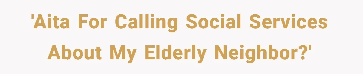 'AITA for calling social services about my elderly neighbor?'