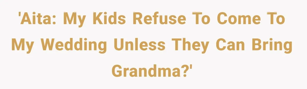 'AITA: my kids refuse to come to my wedding unless they can bring grandma?'