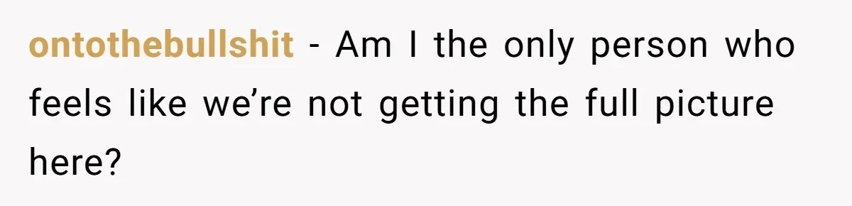 ontothebullshit − Am I the only person who feels like we’re not getting the full picture here?