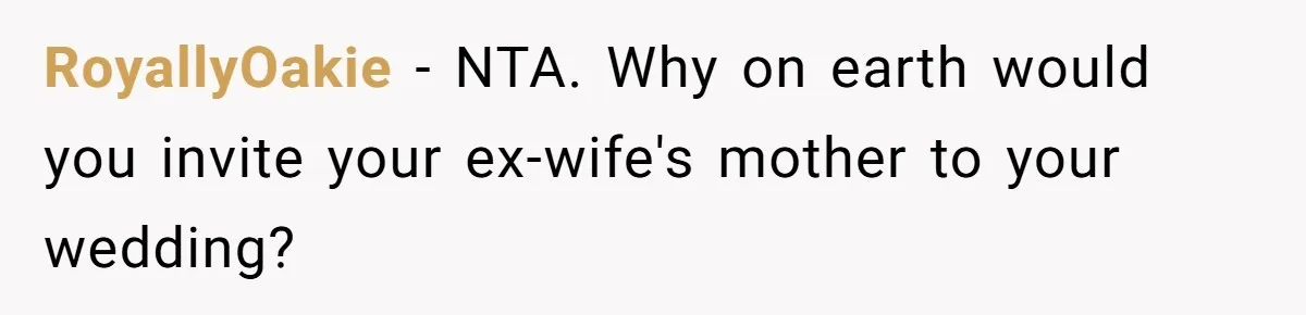 RoyallyOakie − NTA. Why on earth would you invite your ex-wife's mother to your wedding?