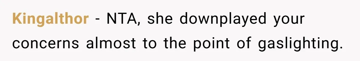 Kingalthor − NTA, she downplayed your concerns almost to the point of gaslighting.