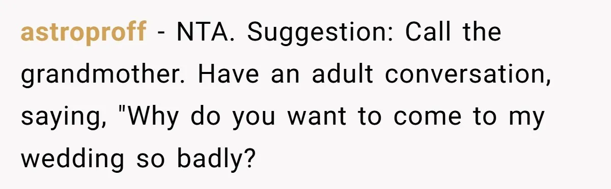 astroproff − NTA. Suggestion: Call the grandmother. Have an adult conversation, saying, "Why do you want to come to my wedding so badly?