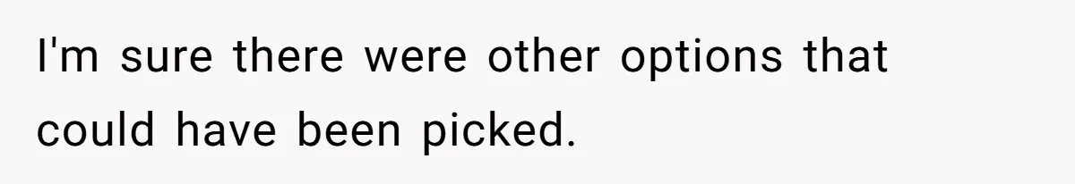 I'm sure there were other options that could have been picked.