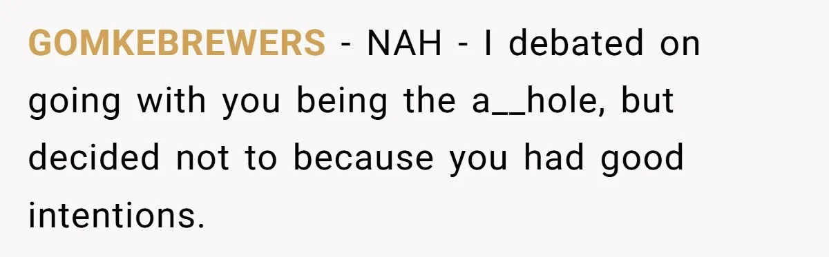 GOMKEBREWERS − NAH - I debated on going with you being the a__hole, but decided not to because you had good intentions.