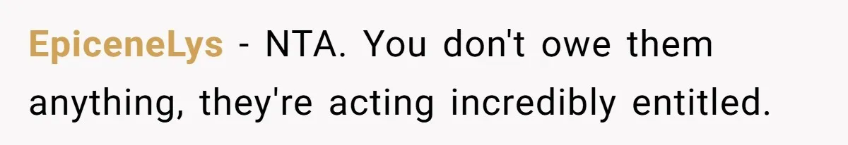EpiceneLys − NTA. You don't owe them anything, they're acting incredibly entitled.