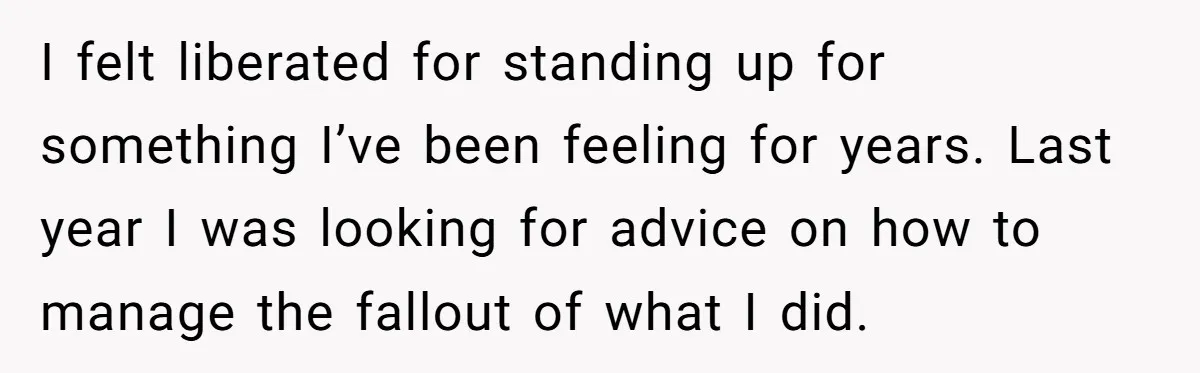 I felt liberated for standing up for something I’ve been feeling for years. Last year I was looking for advice on how to manage the fallout of what I did.