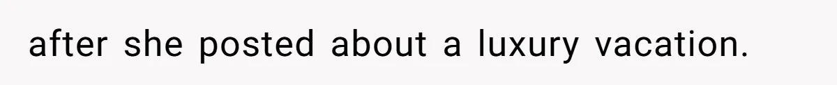 after she posted about a luxury vacation.