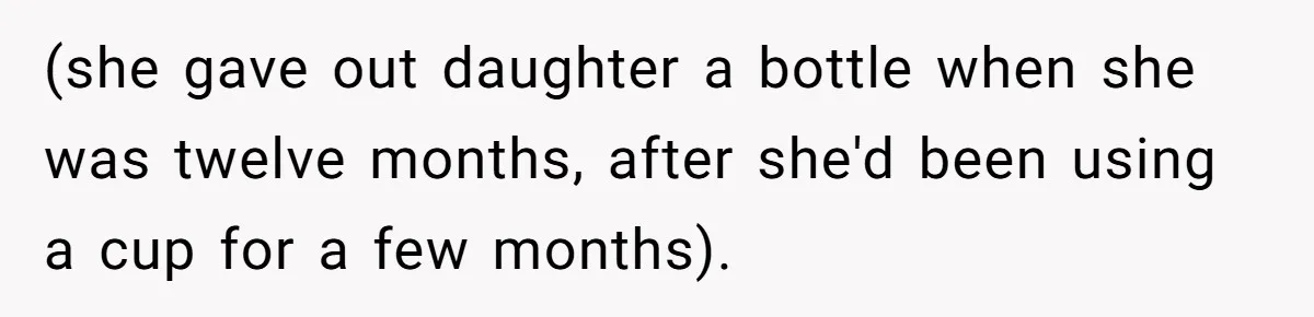 (she gave out daughter a bottle when she was twelve months, after she'd been using a cup for a few months).