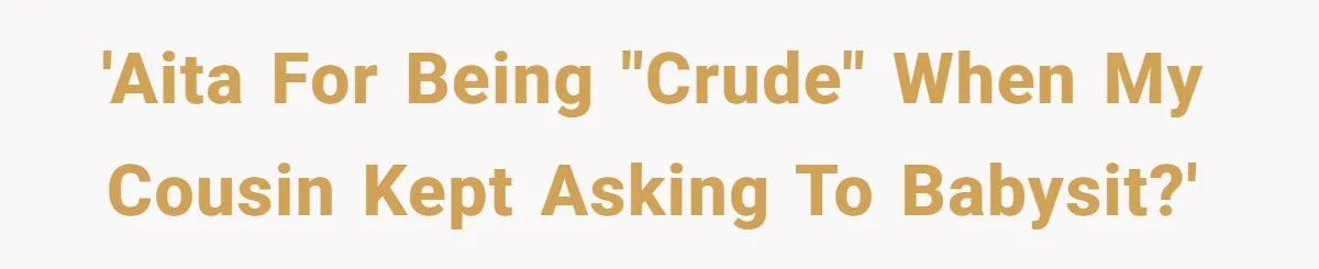 'AITA For being "crude" when my cousin kept asking to babysit?'