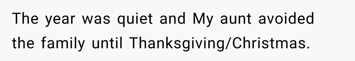 The year was quiet and My aunt avoided the family until Thanksgiving/Christmas.