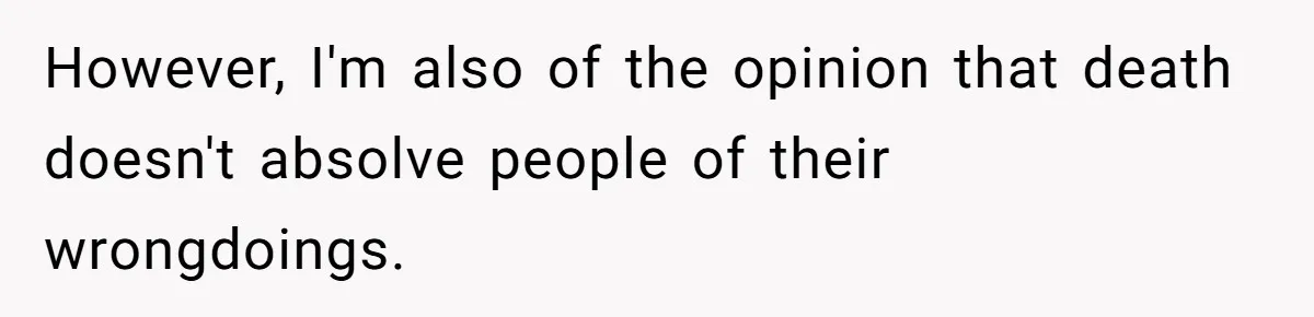 However, I'm also of the opinion that death doesn't absolve people of their wrongdoings.