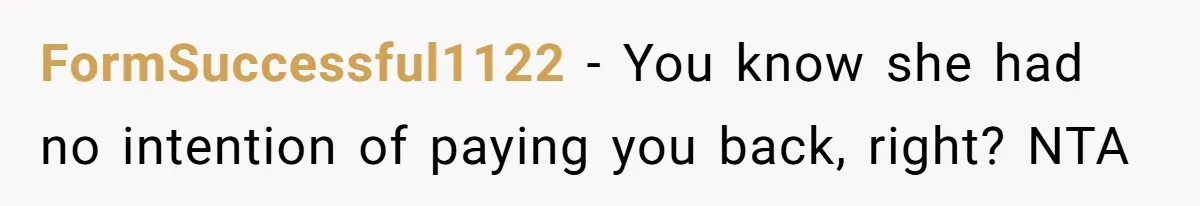 FormSuccessful1122 − You know she had no intention of paying you back, right? NTA