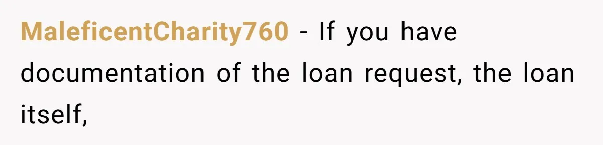 MaleficentCharity760 − If you have documentation of the loan request, the loan itself,