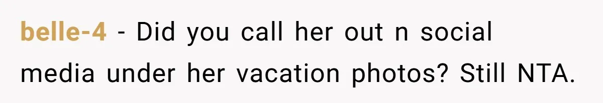 belle-4 − Did you call her out n social media under her vacation photos? Still NTA.