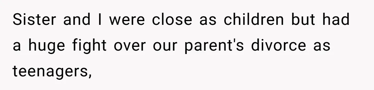 Sister and I were close as children but had a huge fight over our parent's divorce as teenagers,