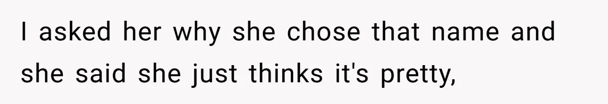 I asked her why she chose that name and she said she just thinks it's pretty,