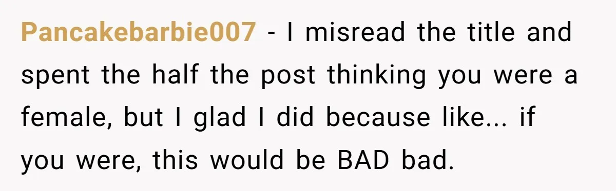 Pancakebarbie007 − I misread the title and spent the half the post thinking you were a female, but I glad I did because like... if you were, this would be...