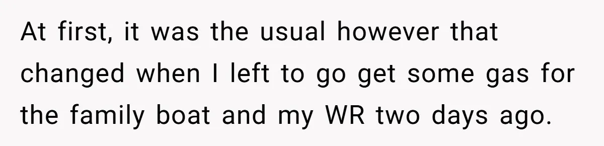 At first, it was the usual however that changed when I left to go get some gas for the family boat and my WR two days ago.