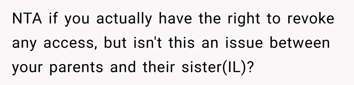NTA if you actually have the right to revoke any access, but isn't this an issue between your parents and their sister(IL)?
