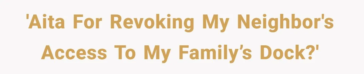 'AITA for revoking my neighbor's access to my family’s dock?'