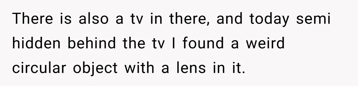 There is also a tv in there, and today semi hidden behind the tv I found a weird circular object with a lens in it.