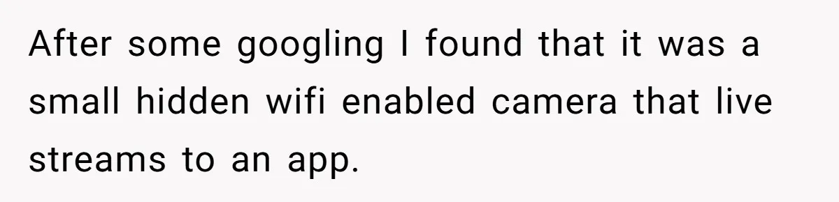 After some googling I found that it was a small hidden wifi enabled camera that live streams to an app.
