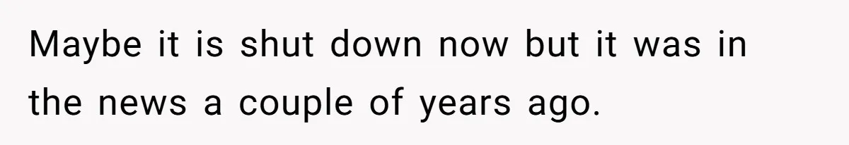Maybe it is shut down now but it was in the news a couple of years ago.