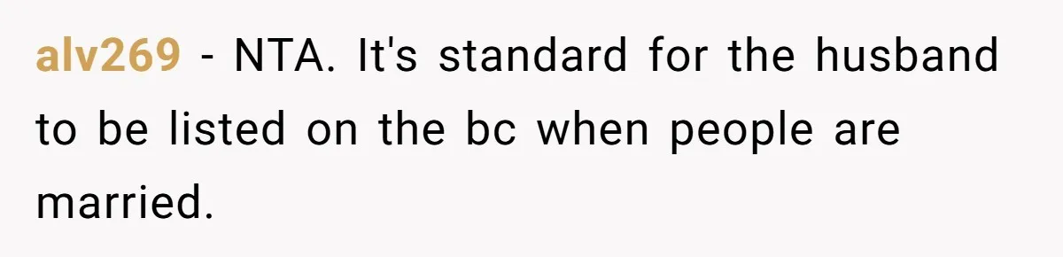 alv269 − NTA. It's standard for the husband to be listed on the bc when people are married.