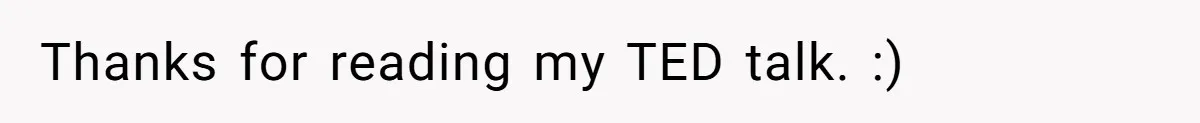 Thanks for reading my TED talk. :)