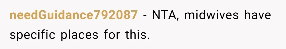 needGuidance792087 − NTA, midwives have specific places for this.