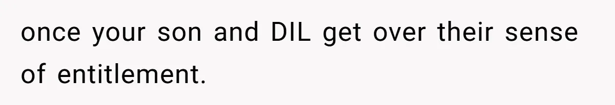 once your son and DIL get over their sense of entitlement.