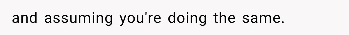 and assuming you're doing the same.