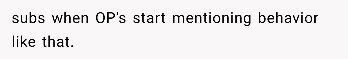 subs when OP's start mentioning behavior like that.