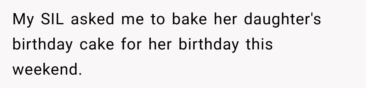 My SIL asked me to bake her daughter's birthday cake for her birthday this weekend.