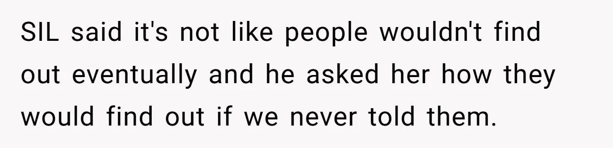 SIL said it's not like people wouldn't find out eventually and he asked her how they would find out if we never told them.