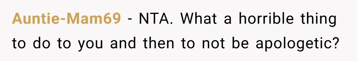 Auntie-Mam69 − NTA. What a horrible thing to do to you and then to not be apologetic?