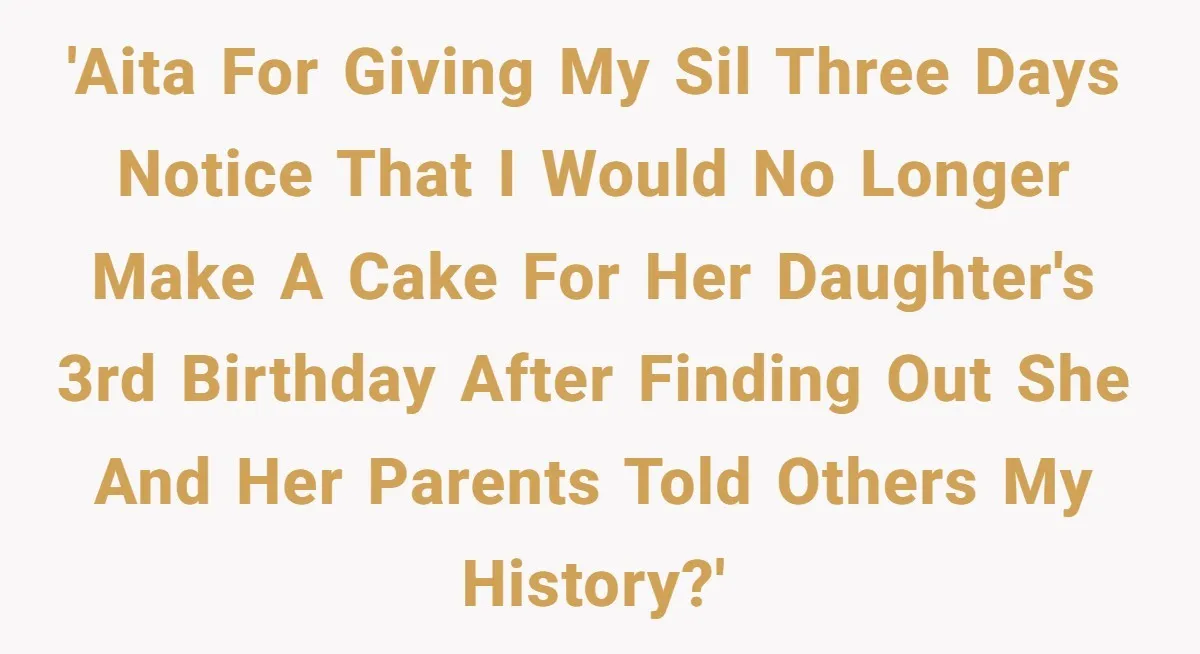 'AITA for giving my SIL three days notice that I would no longer make a cake for her daughter's 3rd birthday after finding out she and her parents told others...
