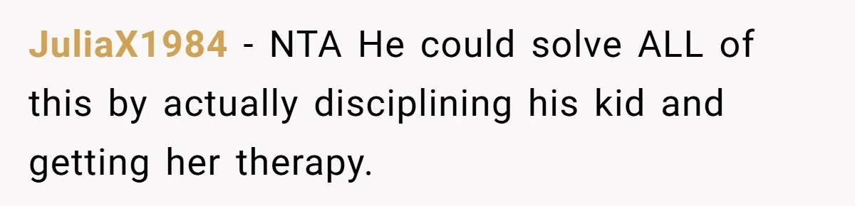 JuliaX1984 − NTA He could solve ALL of this by actually disciplining his kid and getting her therapy.