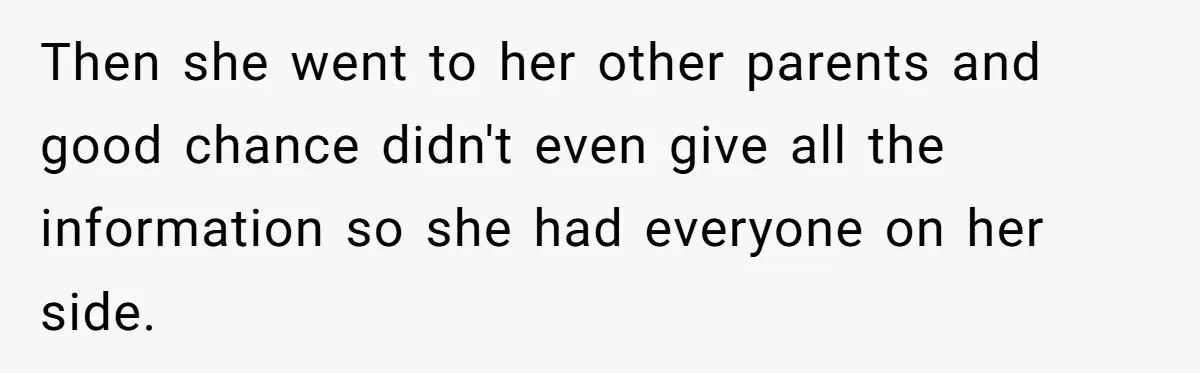 Then she went to her other parents and good chance didn't even give all the information so she had everyone on her side.