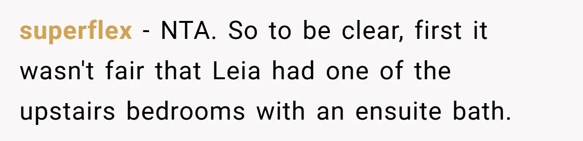 superflex − NTA. So to be clear, first it wasn't fair that Leia had one of the upstairs bedrooms with an ensuite bath.